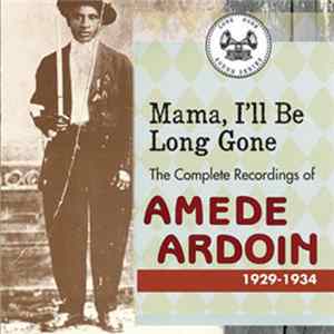Amede Ardoin - Mama, I'll Be Long Gone: The Complete Recordings Of Amede Ardoin 1929-1934 mp3
