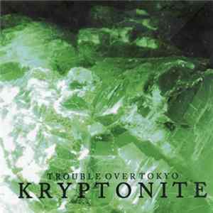 Trouble Over Tokyo - Kryptonite mp3