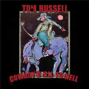 Tom Russell - Cowboy'd All To Hell mp3