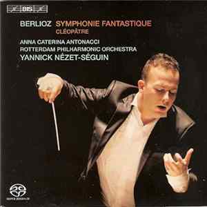 Berlioz - Anna Caterina Antonacci, Rotterdam Philharmonic Orchestra, Yannick Nézet-Séguin - Symphonie Fantastique - Cléopâtre mp3