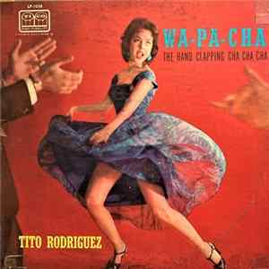 Tito Rodriguez - Wa-Pa-Cha: The Hand Clapping Cha Cha Cha mp3