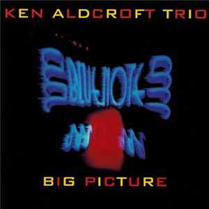 Ken Aldcroft Trio - Big Picture mp3