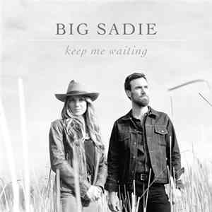 Big Sadie - Keep Me Waiting mp3