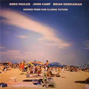 Greg Paulus, John Camp, Brian Derdiarian - Scenes From Our Classic Future mp3