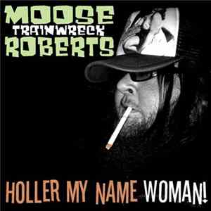 Moose Trainwreck Roberts - Holler My Name Woman! mp3