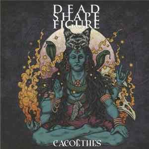 Dead Shape Figure - Cacoëthes mp3