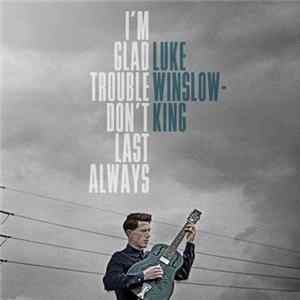 Luke Winslow-King - I'm Glad Trouble Don't Last Always mp3