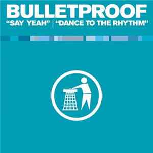Bulletproof - Say Yeah / Dance To The Rhythm mp3