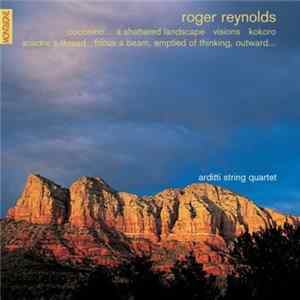 Roger Reynolds - Arditti String Quartet - Coconino - Visions - Kokoro - Ariadne's Thread - Focus A Beam mp3
