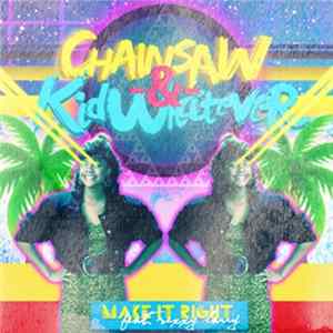 Chainsaw , Kid Whatever - Make It Right (Feat. Sexxy Larry) mp3