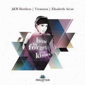 J&M Brothers & Vicmoren Feat. Elisabeth Aivar - How To Forget Your Kisses mp3