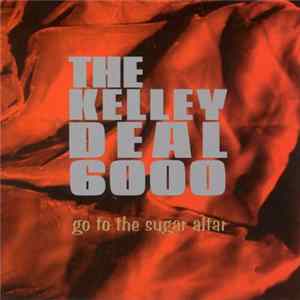 The Kelley Deal 6000 - Go To The Sugar Altar mp3