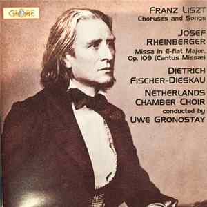 Franz Liszt, Josef Rheinberger, Dietrich Fischer-Dieskau, Netherlands Chamber Choir, Uwe Gronostay - Choruses And Songs / Missa In E-flat Major Op. 109 (Cantus Missae) mp3