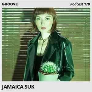 Jamaica Suk - Groove Podcast 170 mp3