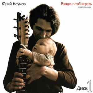 Юрий Наумов - Рождён Чтоб Играть. Диск 1 mp3