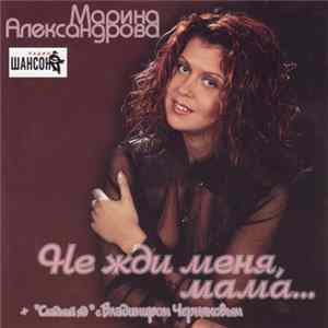 Марина Александрова - Не Жди Меня, Мама... mp3