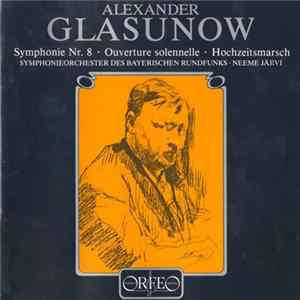 Alexander Glasunow / Symphonie-Orchester Des Bayerischen Rundfunks • Neeme Järvi - Symphonie Nr. 8 • Ouverture Solennelle • Hochzeitsmarsch mp3