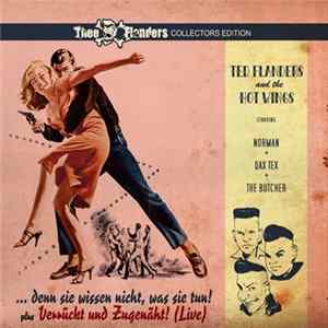Ted Flanders & The Hot Wings - ... Denn Sie Wissen Nicht, Was Sie Tun! Plus Verrückt & Zugenäht (Live) mp3