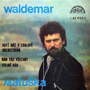 Waldemar Matuška - Když Máš V Chalupě Orchestrion / Mám Vás Všechny Stejně Rád mp3