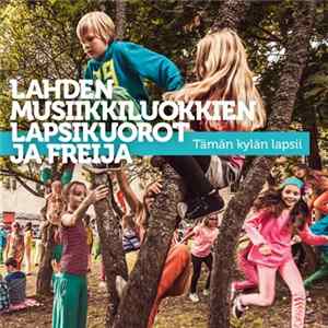 Lahden Musiikkiluokkien Kuorot Ja Freija - Tämän Kylän Lapsii mp3