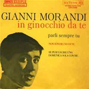 Gianni Morandi - In Ginocchio Da Te / Parli Sempre Tu / Non Son Degno Di Te / Se Puoi Uscire Una Domenica Sola Con Me mp3
