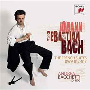 Johann Sebastian Bach, Andrea Bacchetti - The French Suites BWV 812-817 mp3