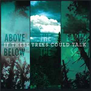 If These Trees Could Talk - Above The Earth, Below The Sky mp3