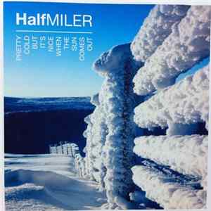 Half Miler - Pretty Cold But It's Nice When The Sun Comes Out mp3