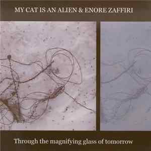 My Cat Is An Alien & Enore Zaffiri - Through The Magnifying Glass Of Tomorrow mp3