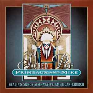 Primeaux And Mike - Sacred Path: Healing Songs Of The Native American Church mp3
