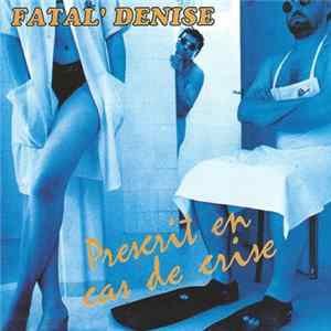 Fatal' Denise - Prescrit En Cas De Crise mp3