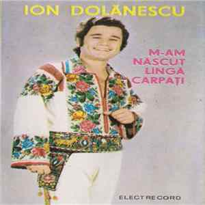 Ion Dolănescu - M-am Născut Lîngă Carpați mp3
