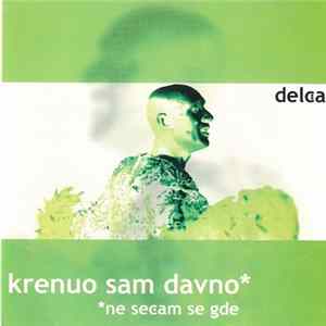 Delča - Krenuo Sam Davno * Ne Sećam Se Gde mp3