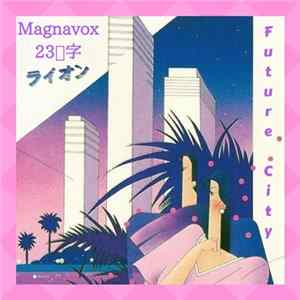 M a g n a v o x 2 3 汉字 - F ｕｔｕｒｅ ｃｉｔｙ mp3