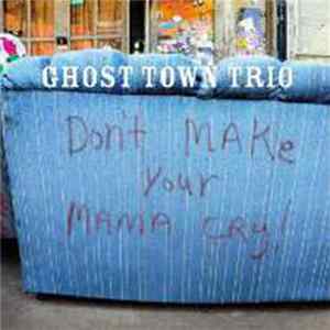 Ghost Town Trio - Don't Make Your Mamma Cry mp3