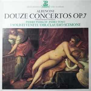 Albinoni, Pierre Pierlot - Piero Toso, Claudio Scimone / Dir. I Solisti Veneti - Douze Concertos Op.7 mp3