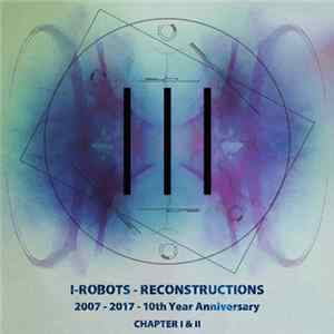 I-Robots - Reconstructions (2007-2017 - 10th Year Anniversary - Chapter I & II) mp3