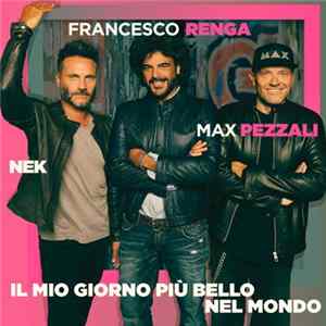Francesco Renga, Max Pezzali, Nek - Il Mio Giorno Più Bello Nel Mondo mp3