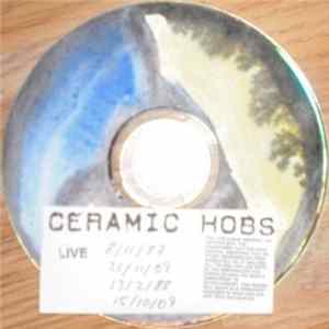Ceramic Hobs - Live - 8/11/87, 21/11/09, 13/2/88, 15/10/09 mp3
