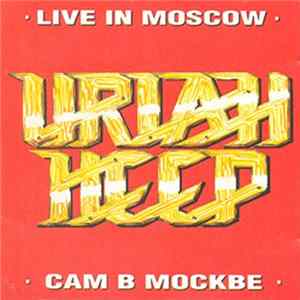 Uriah Heep - Live In Moscow = Сам В Москве mp3
