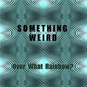 Something Weird - Over What Rainbow? mp3