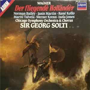 Wagner, Norman Bailey, Janis Martin, René Kollo, Martti Talvela, Isola Jones, Chicago Symphony Orchestra & Chorus, Sir Georg Solti - Der Fliegende Holländer mp3