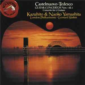 Castelnuovo-Tedesco – Kazuhito Yamashita & Naoko Yamashita • The London Philharmonic Orchestra • Leonard Slatkin - Guitar Concertos Nos. 1 & 2; Concerto For 2 Guitars mp3