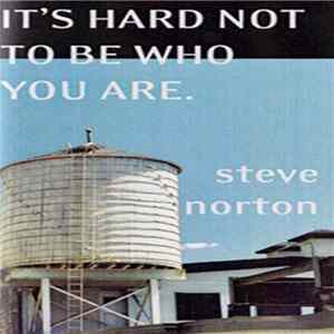 Steve Norton - It's Hard Not To Be Who You Are mp3
