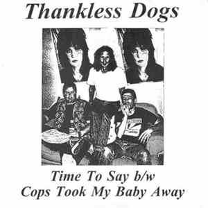 Thankless Dogs - Time To Say / Cops Took My Baby Away mp3