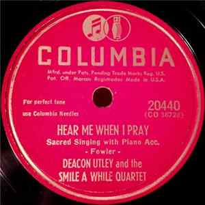 Deacon Utley And The Smile A While Quartet - Hear Me When I Pray / I've Got That Old Time Religion (In My Heart) mp3
