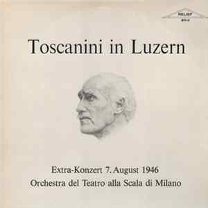 Arturo Toscanini, Orchestra Del Teatro Alla Scala Di Milano - Toscanini In Luzern Extra-Konzert 7 August 1946 Orchestra Del Teatro Alla Scala di Milano mp3