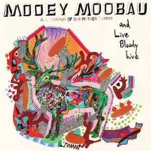 Mooey Moobau - All Murmur Of Our Mothers' Waters And Live Bloody Live mp3