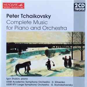 Peter Tchaikovsky / Igor Zhukov, USSR Academic Symphony Orchestra • D. Kitaenko, USSR RTV Large Symphony Orchestra • G. Rozhdestvensky - Complete Music For Piano And Orchestra mp3