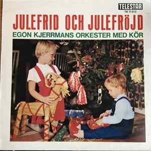 Egon Kjerrmans Kör Och Orkester, Karlskoga Damkör, Karlskoga Kammarkör, Ingeborg Nyberg, Melodi Flickorna - Julefrid Och Julefröjd mp3